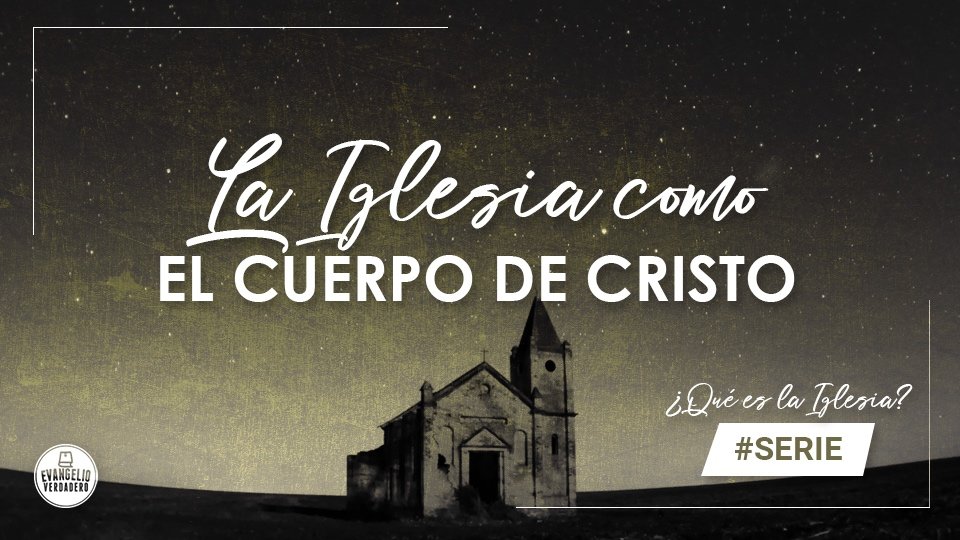 La Iglesia como el Cuerpo de Cristo – Evangelio Verdadero